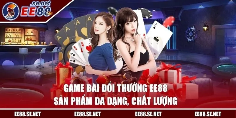 Game Bài Đổi Thưởng EE88 - Sản Phẩm Đa Dạng, Chất Lượng
